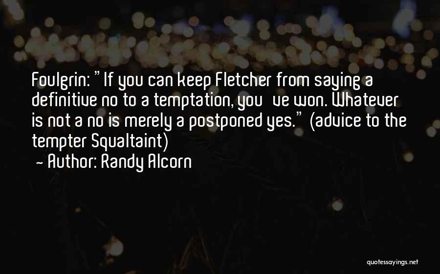 Randy Alcorn Quotes: Foulgrin: If You Can Keep Fletcher From Saying A Definitive No To A Temptation, You've Won. Whatever Is Not A