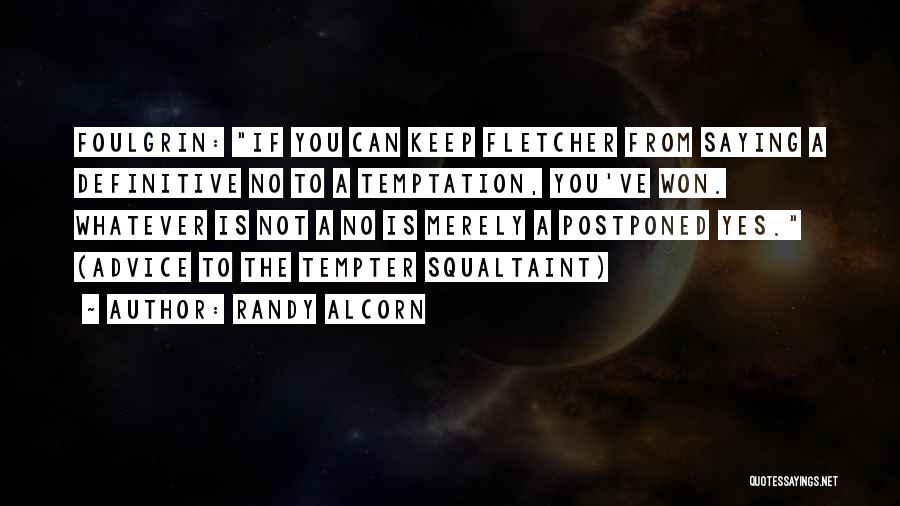 Randy Alcorn Quotes: Foulgrin: If You Can Keep Fletcher From Saying A Definitive No To A Temptation, You've Won. Whatever Is Not A