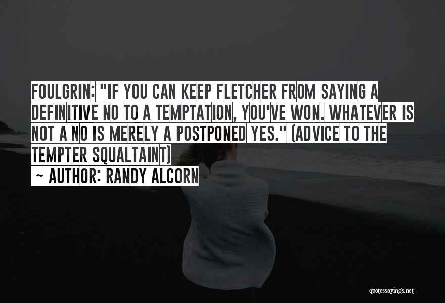 Randy Alcorn Quotes: Foulgrin: If You Can Keep Fletcher From Saying A Definitive No To A Temptation, You've Won. Whatever Is Not A