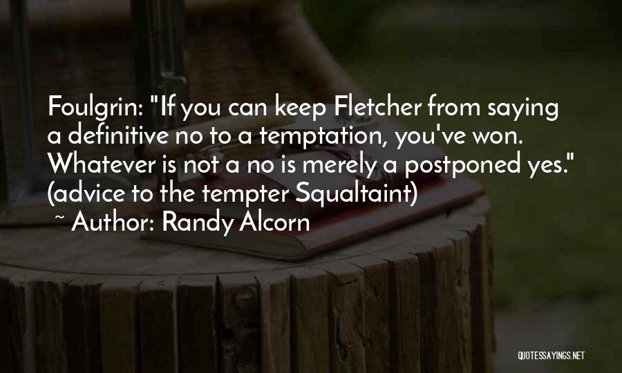 Randy Alcorn Quotes: Foulgrin: If You Can Keep Fletcher From Saying A Definitive No To A Temptation, You've Won. Whatever Is Not A