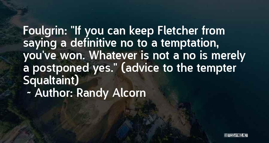 Randy Alcorn Quotes: Foulgrin: If You Can Keep Fletcher From Saying A Definitive No To A Temptation, You've Won. Whatever Is Not A