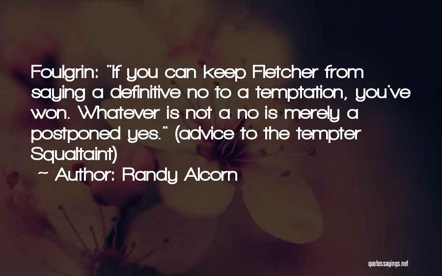 Randy Alcorn Quotes: Foulgrin: If You Can Keep Fletcher From Saying A Definitive No To A Temptation, You've Won. Whatever Is Not A
