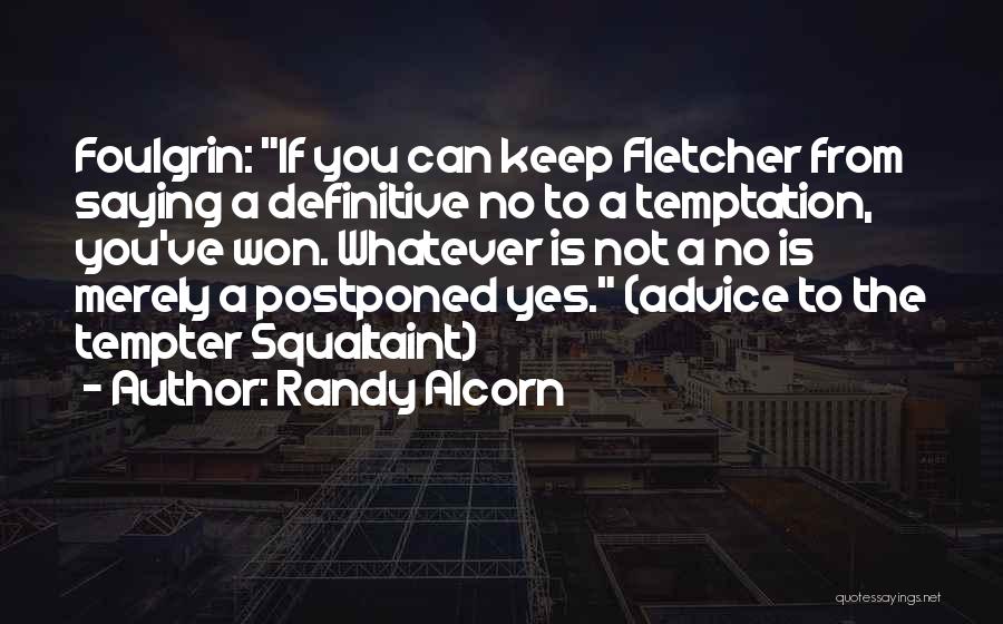 Randy Alcorn Quotes: Foulgrin: If You Can Keep Fletcher From Saying A Definitive No To A Temptation, You've Won. Whatever Is Not A