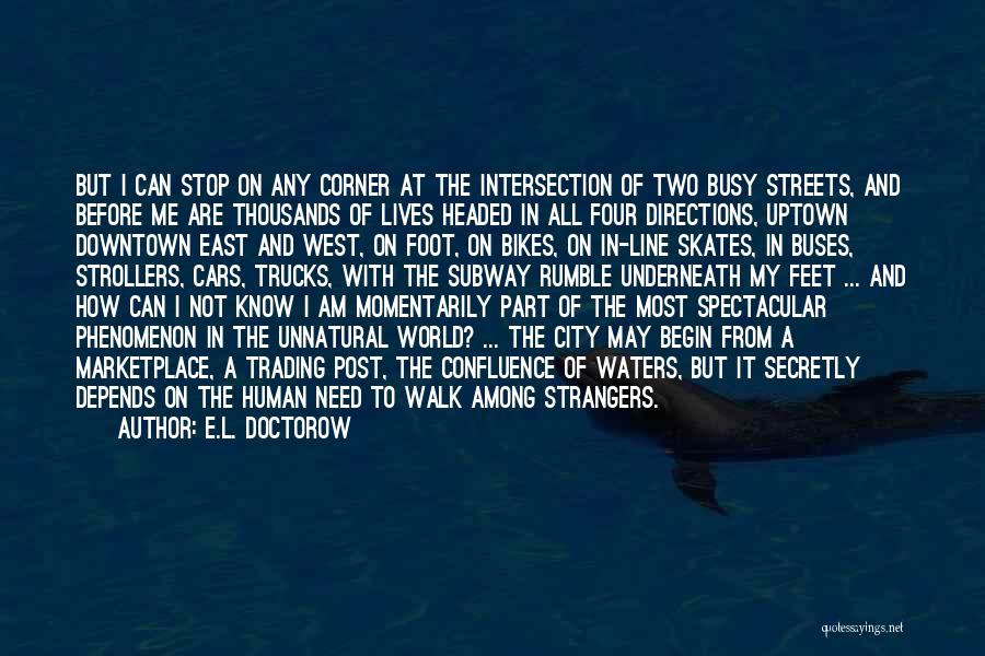 E.L. Doctorow Quotes: But I Can Stop On Any Corner At The Intersection Of Two Busy Streets, And Before Me Are Thousands Of