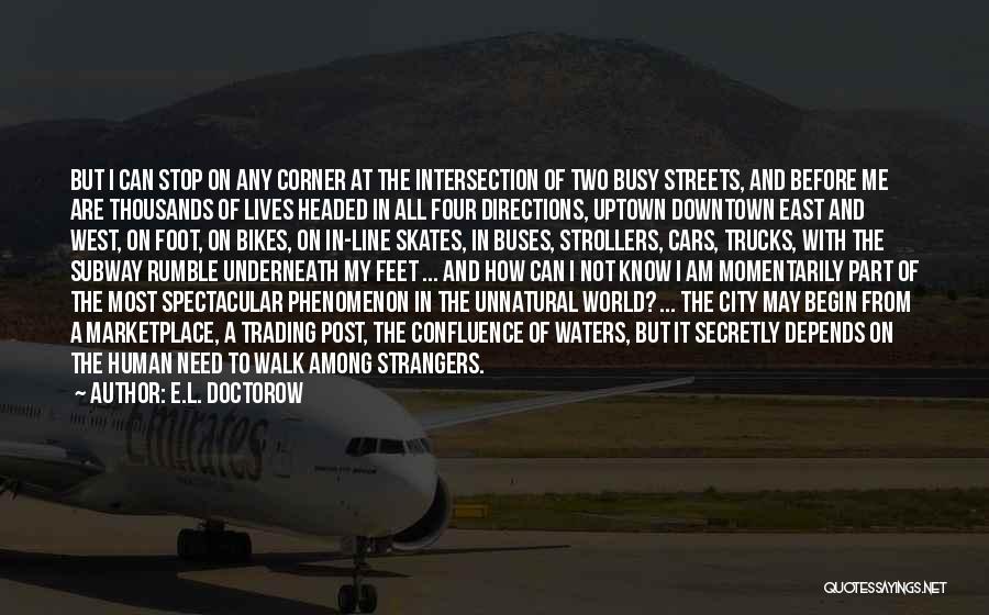E.L. Doctorow Quotes: But I Can Stop On Any Corner At The Intersection Of Two Busy Streets, And Before Me Are Thousands Of