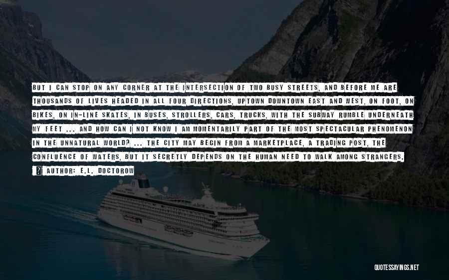 E.L. Doctorow Quotes: But I Can Stop On Any Corner At The Intersection Of Two Busy Streets, And Before Me Are Thousands Of