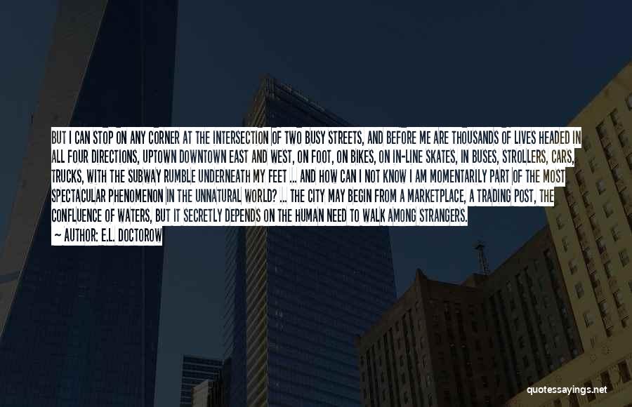 E.L. Doctorow Quotes: But I Can Stop On Any Corner At The Intersection Of Two Busy Streets, And Before Me Are Thousands Of