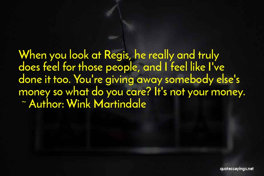 Wink Martindale Quotes: When You Look At Regis, He Really And Truly Does Feel For Those People, And I Feel Like I've Done