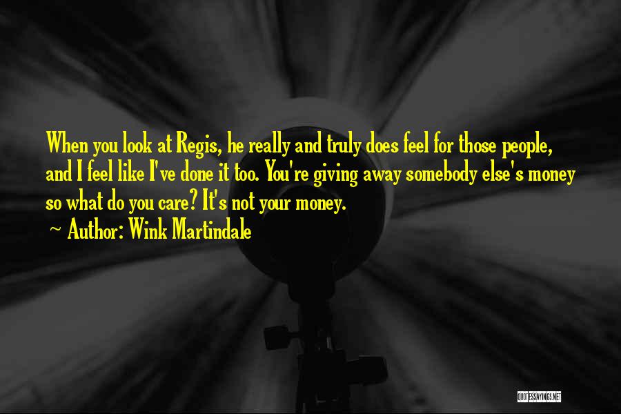 Wink Martindale Quotes: When You Look At Regis, He Really And Truly Does Feel For Those People, And I Feel Like I've Done