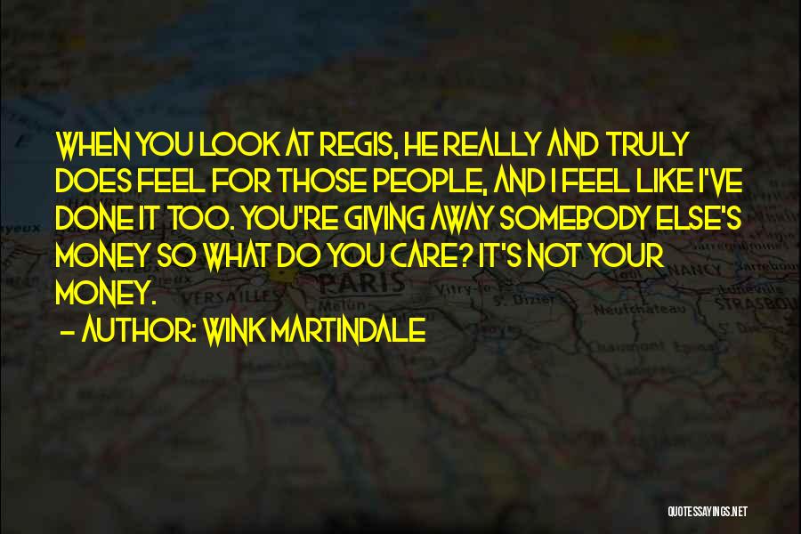 Wink Martindale Quotes: When You Look At Regis, He Really And Truly Does Feel For Those People, And I Feel Like I've Done