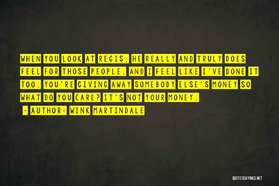 Wink Martindale Quotes: When You Look At Regis, He Really And Truly Does Feel For Those People, And I Feel Like I've Done