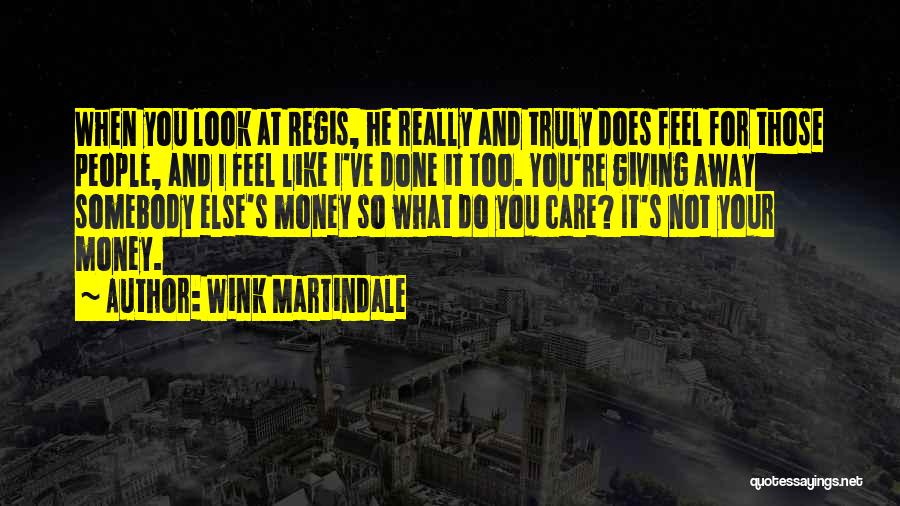 Wink Martindale Quotes: When You Look At Regis, He Really And Truly Does Feel For Those People, And I Feel Like I've Done