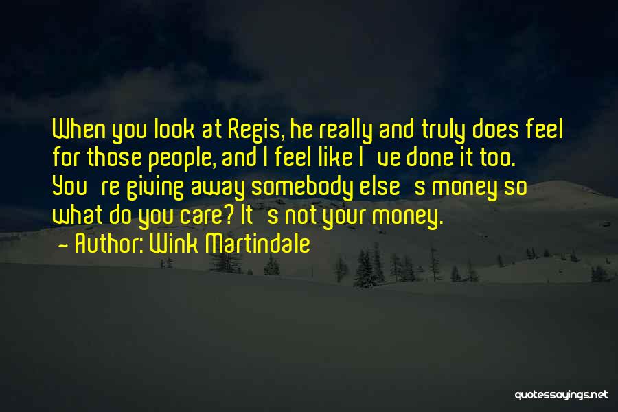 Wink Martindale Quotes: When You Look At Regis, He Really And Truly Does Feel For Those People, And I Feel Like I've Done