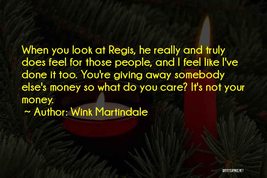 Wink Martindale Quotes: When You Look At Regis, He Really And Truly Does Feel For Those People, And I Feel Like I've Done