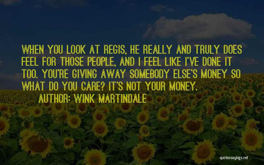 Wink Martindale Quotes: When You Look At Regis, He Really And Truly Does Feel For Those People, And I Feel Like I've Done