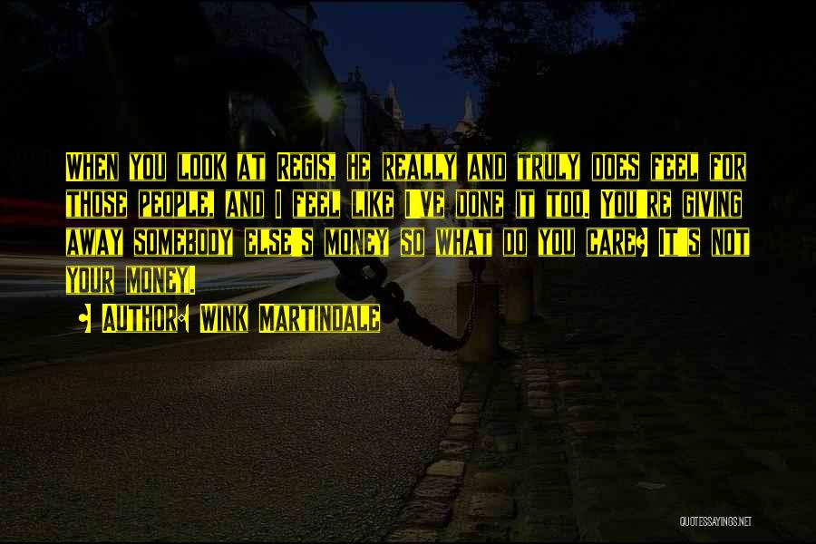 Wink Martindale Quotes: When You Look At Regis, He Really And Truly Does Feel For Those People, And I Feel Like I've Done