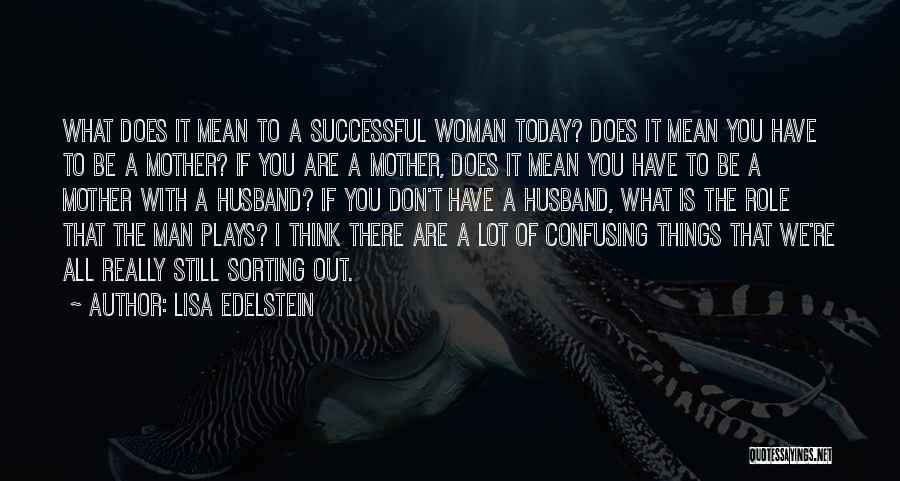 Lisa Edelstein Quotes: What Does It Mean To A Successful Woman Today? Does It Mean You Have To Be A Mother? If You