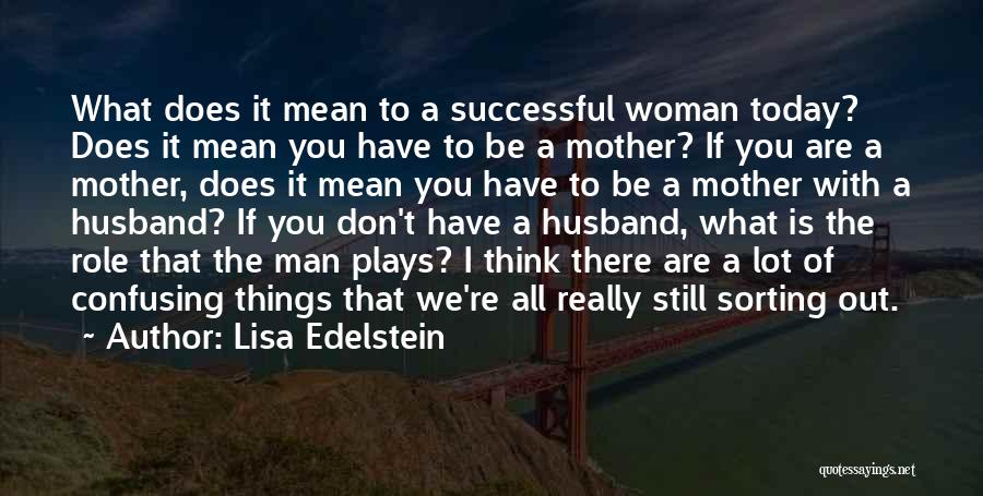 Lisa Edelstein Quotes: What Does It Mean To A Successful Woman Today? Does It Mean You Have To Be A Mother? If You