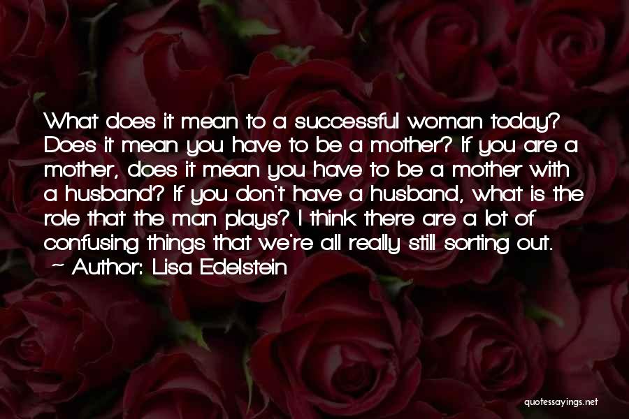 Lisa Edelstein Quotes: What Does It Mean To A Successful Woman Today? Does It Mean You Have To Be A Mother? If You