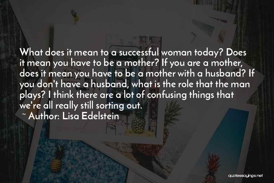 Lisa Edelstein Quotes: What Does It Mean To A Successful Woman Today? Does It Mean You Have To Be A Mother? If You