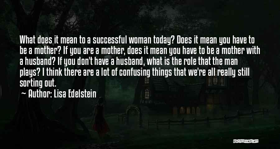 Lisa Edelstein Quotes: What Does It Mean To A Successful Woman Today? Does It Mean You Have To Be A Mother? If You