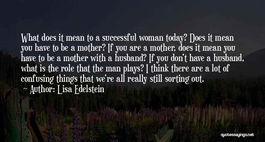 Lisa Edelstein Quotes: What Does It Mean To A Successful Woman Today? Does It Mean You Have To Be A Mother? If You