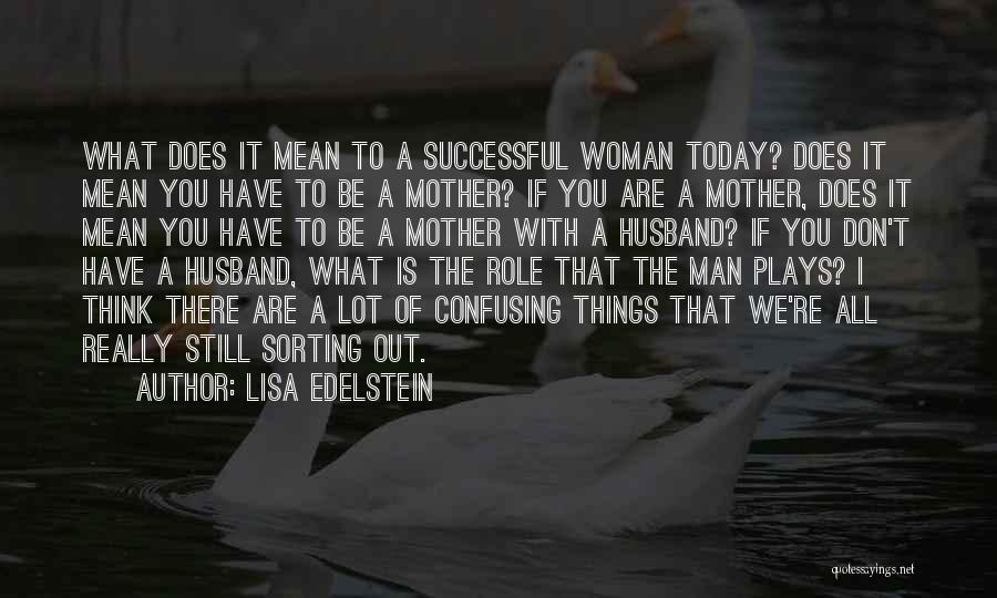 Lisa Edelstein Quotes: What Does It Mean To A Successful Woman Today? Does It Mean You Have To Be A Mother? If You