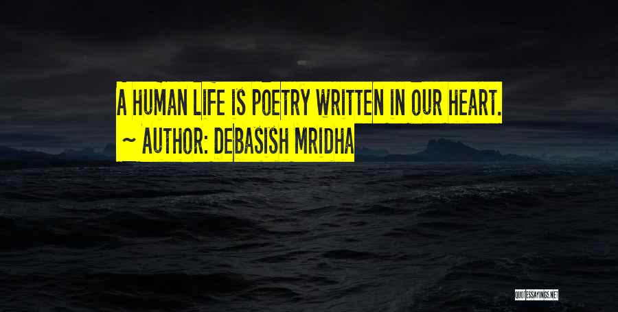 Debasish Mridha Quotes: A Human Life Is Poetry Written In Our Heart.