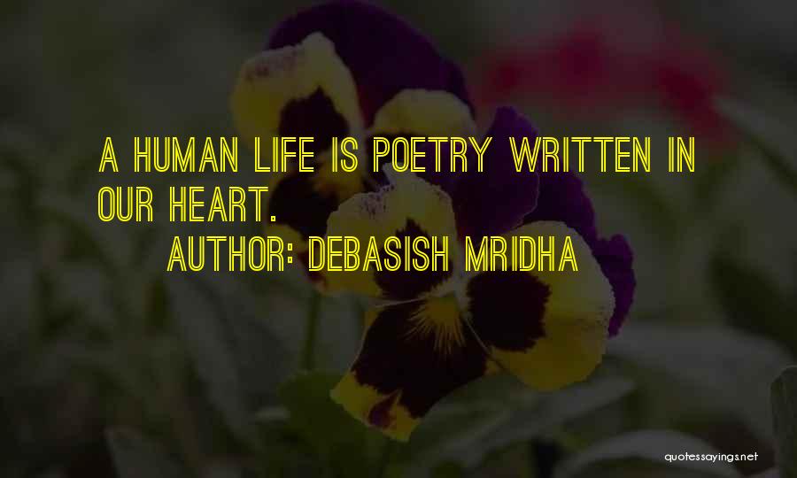 Debasish Mridha Quotes: A Human Life Is Poetry Written In Our Heart.