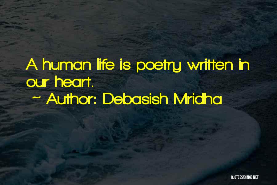 Debasish Mridha Quotes: A Human Life Is Poetry Written In Our Heart.