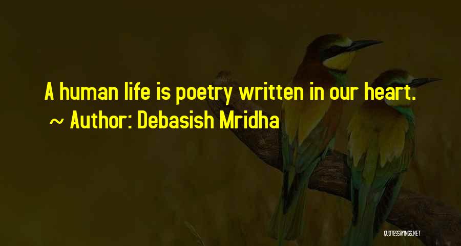 Debasish Mridha Quotes: A Human Life Is Poetry Written In Our Heart.