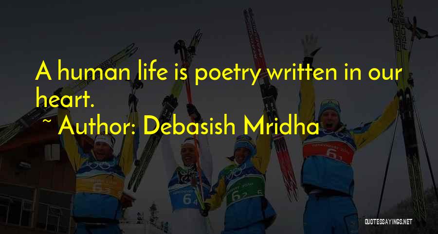 Debasish Mridha Quotes: A Human Life Is Poetry Written In Our Heart.