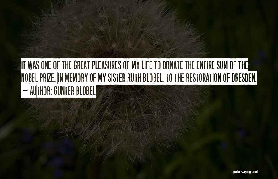 Gunter Blobel Quotes: It Was One Of The Great Pleasures Of My Life To Donate The Entire Sum Of The Nobel Prize, In