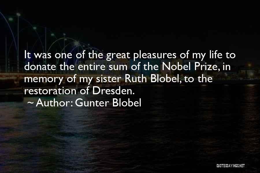 Gunter Blobel Quotes: It Was One Of The Great Pleasures Of My Life To Donate The Entire Sum Of The Nobel Prize, In