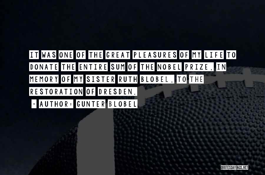 Gunter Blobel Quotes: It Was One Of The Great Pleasures Of My Life To Donate The Entire Sum Of The Nobel Prize, In