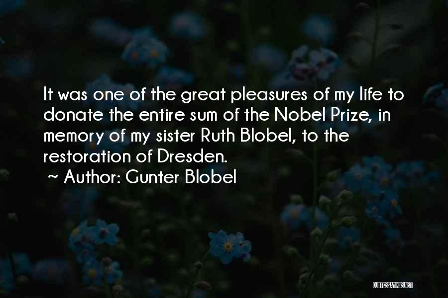 Gunter Blobel Quotes: It Was One Of The Great Pleasures Of My Life To Donate The Entire Sum Of The Nobel Prize, In