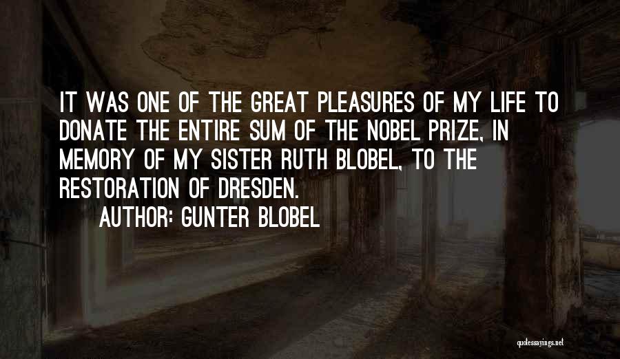 Gunter Blobel Quotes: It Was One Of The Great Pleasures Of My Life To Donate The Entire Sum Of The Nobel Prize, In