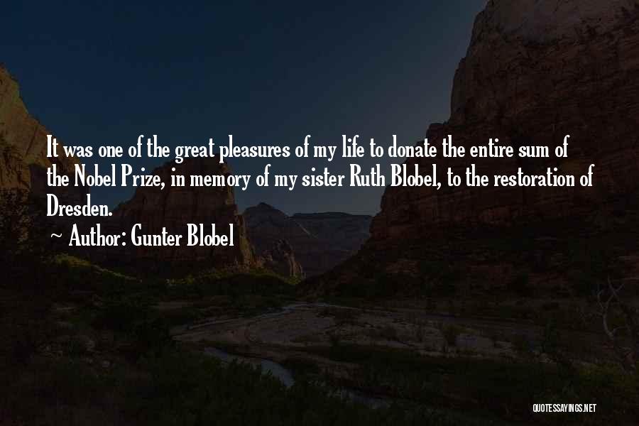 Gunter Blobel Quotes: It Was One Of The Great Pleasures Of My Life To Donate The Entire Sum Of The Nobel Prize, In