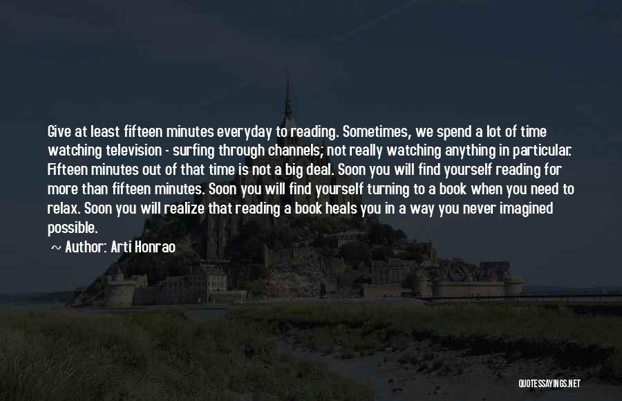 Arti Honrao Quotes: Give At Least Fifteen Minutes Everyday To Reading. Sometimes, We Spend A Lot Of Time Watching Television - Surfing Through