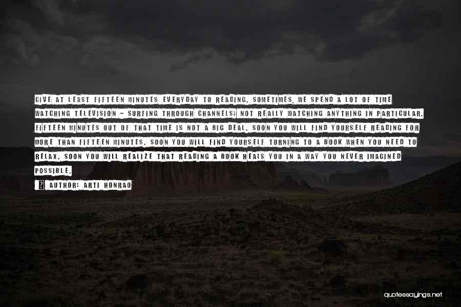 Arti Honrao Quotes: Give At Least Fifteen Minutes Everyday To Reading. Sometimes, We Spend A Lot Of Time Watching Television - Surfing Through