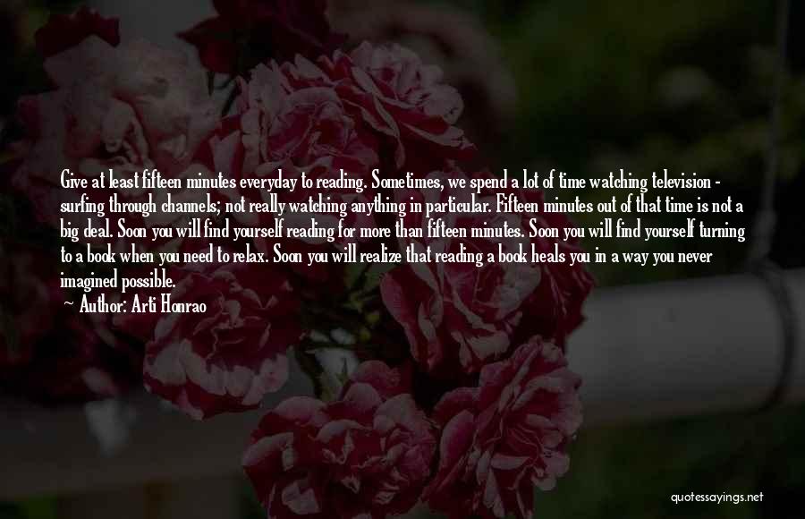 Arti Honrao Quotes: Give At Least Fifteen Minutes Everyday To Reading. Sometimes, We Spend A Lot Of Time Watching Television - Surfing Through