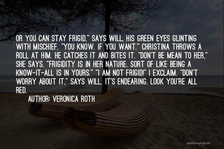 Veronica Roth Quotes: Or You Can Stay Frigid, Says Will, His Green Eyes Glinting With Mischief. You Know. If You Want. Christina Throws