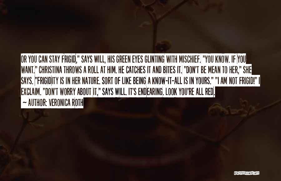 Veronica Roth Quotes: Or You Can Stay Frigid, Says Will, His Green Eyes Glinting With Mischief. You Know. If You Want. Christina Throws