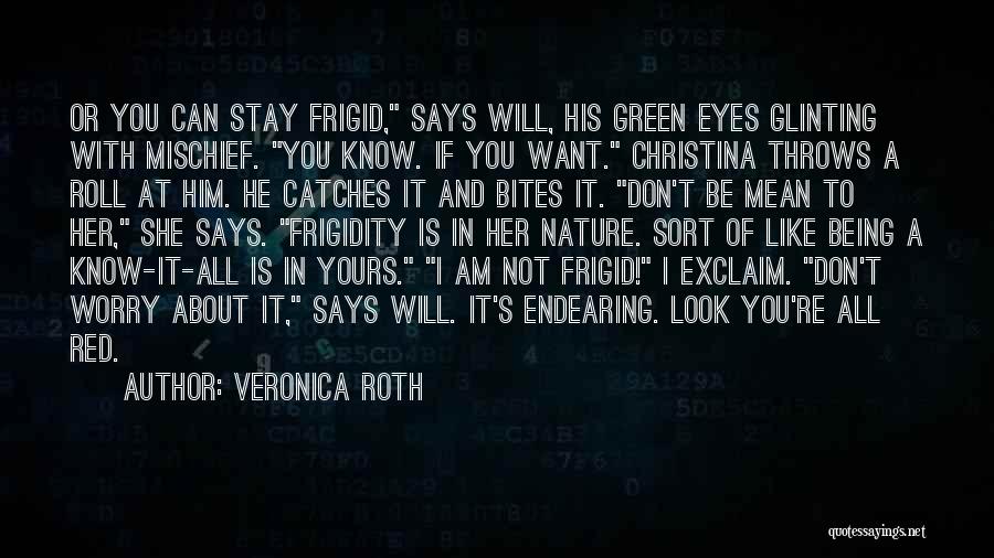 Veronica Roth Quotes: Or You Can Stay Frigid, Says Will, His Green Eyes Glinting With Mischief. You Know. If You Want. Christina Throws