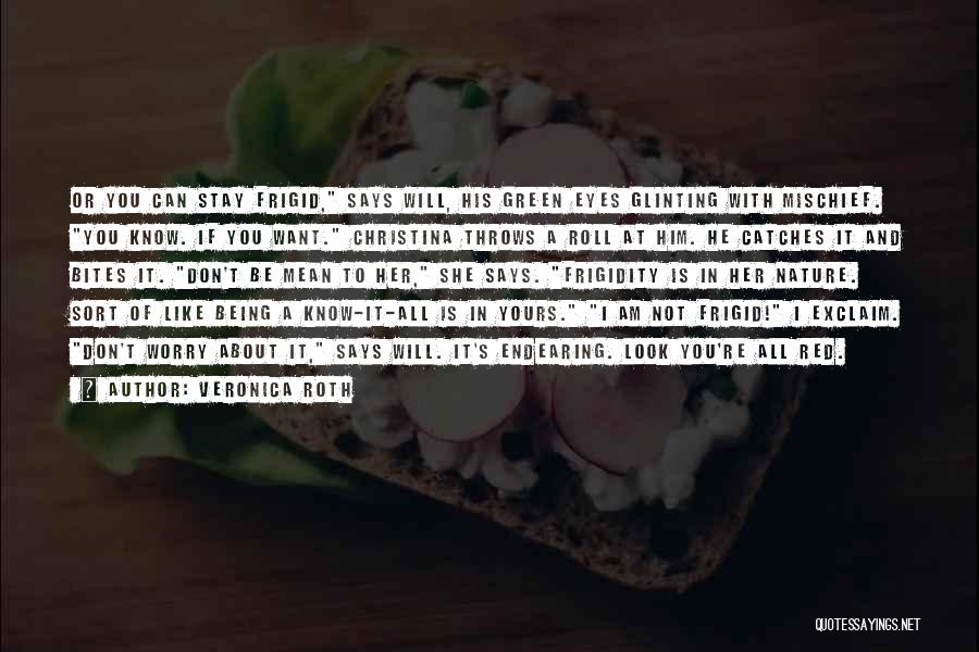 Veronica Roth Quotes: Or You Can Stay Frigid, Says Will, His Green Eyes Glinting With Mischief. You Know. If You Want. Christina Throws