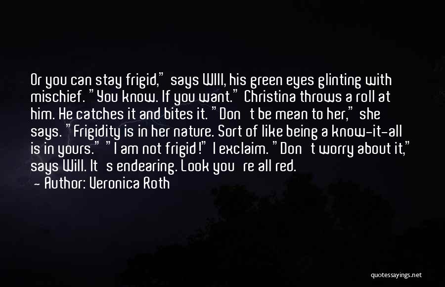 Veronica Roth Quotes: Or You Can Stay Frigid, Says Will, His Green Eyes Glinting With Mischief. You Know. If You Want. Christina Throws