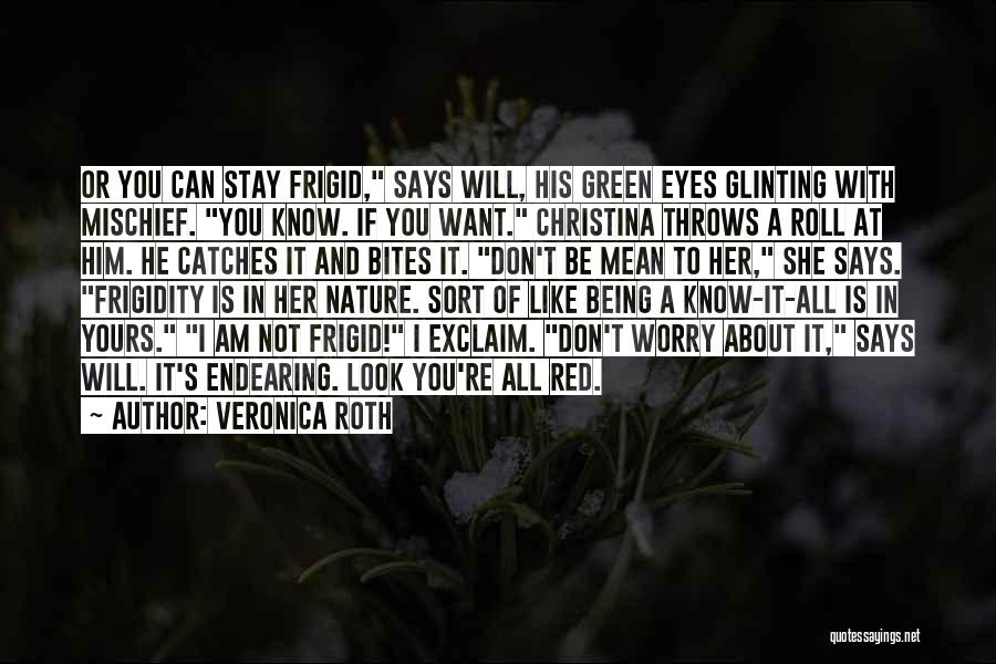 Veronica Roth Quotes: Or You Can Stay Frigid, Says Will, His Green Eyes Glinting With Mischief. You Know. If You Want. Christina Throws