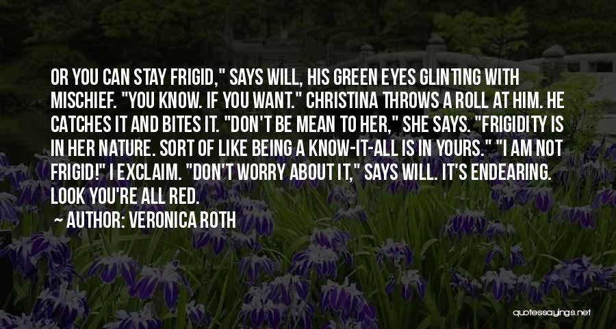 Veronica Roth Quotes: Or You Can Stay Frigid, Says Will, His Green Eyes Glinting With Mischief. You Know. If You Want. Christina Throws