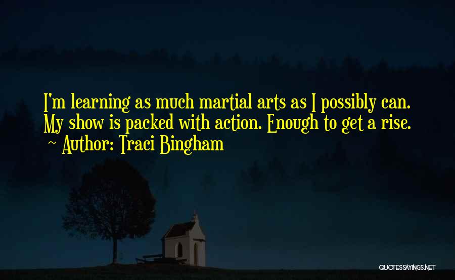 Traci Bingham Quotes: I'm Learning As Much Martial Arts As I Possibly Can. My Show Is Packed With Action. Enough To Get A