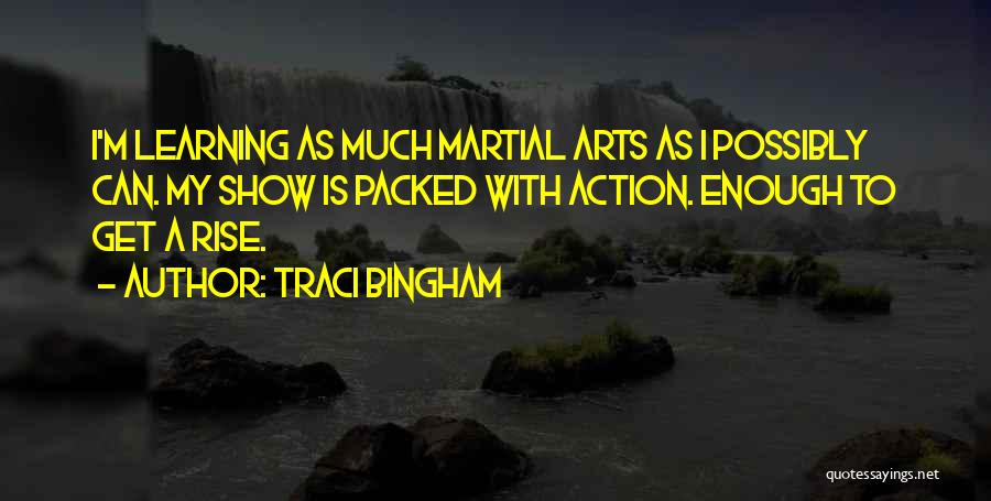 Traci Bingham Quotes: I'm Learning As Much Martial Arts As I Possibly Can. My Show Is Packed With Action. Enough To Get A